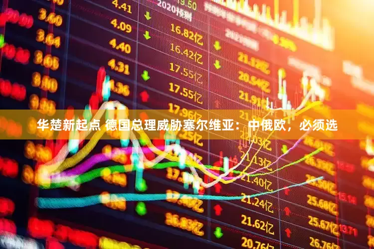 华楚新起点 德国总理威胁塞尔维亚：中俄欧，必须选
